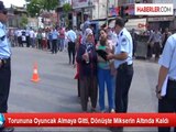 Torununa Oyuncak Almaya Gitti Dönüşte Mikserin Altında Kaldı