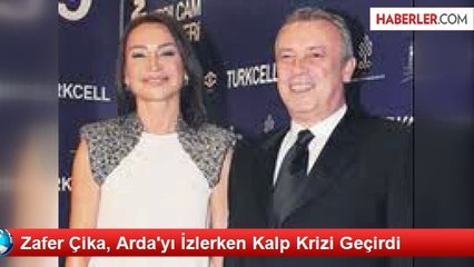 Zafer Çika, Arda'yı İzlerken Kalp Krizi Geçirdi