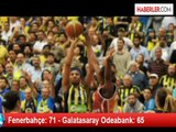 Fenerbahçe: 71 - Galatasaray Odeabank: 65