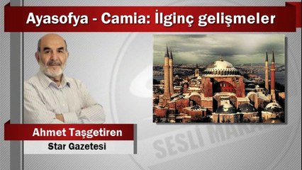 Ahmet Taşgetiren : Ayasofya - Camia: İlginç gelişmeler