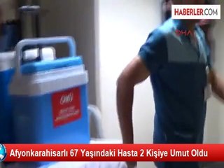 Afyonkarahisarlı 67 Yaşındaki Hasta 2 Kişiye Umut Oldu