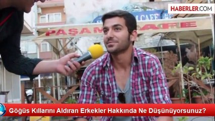 Göğüs Kıllarını Aldıran Erkekler Hakkında Ne Düşünüyorsunuz?