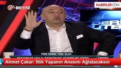 Ahmet Çakar: İtlik Yapanın Anasını Ağlatacaksın