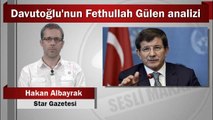 Hakan Albayrak : Davutoğlu’nun Fethullah Gülen analizi