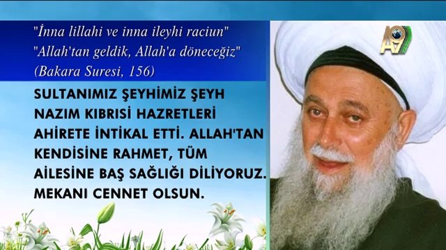Sultanımız Şeyhimiz Şeyh Nazım Kıbrısi Hazretleri Ahirete intikal etti. Allah'tan kendisine rahmet, tüm ailesine baş sağlığı diliyoruz. Mekanı cennet olsun.