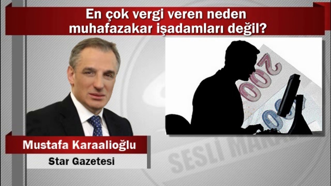 Mustafa Karaalioğlu : En çok vergi veren neden muhafazakar işadamları değil?
