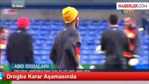 Drogba Karar Aşamasında