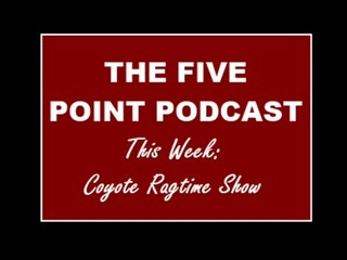 Five Point Podcast Episode 12: Coyote Ragtime Show
