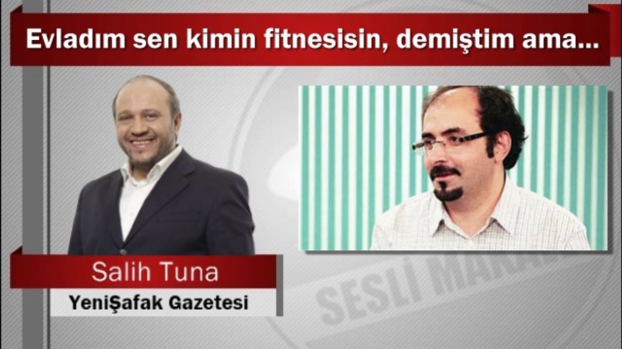 Salih Tuna : Evladım sen kimin fitnesisin, demiştim ama...
