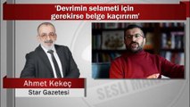 Ahmet Kekeç : ‘Devrimin selameti için gerekirse belge kaçırırım’