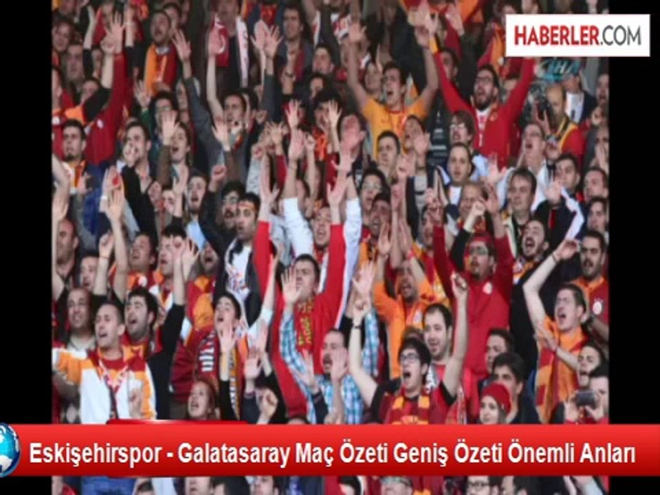 Eskişehirspor - Galatasaray Maç Özeti Geniş Özeti Önemli Anları