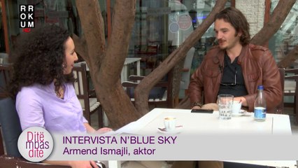Intervista n'Blue Sky - Armend Ismajli, aktor