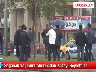 Sağanak Yağmura Aldırmadan Kazayı Seyrettiler