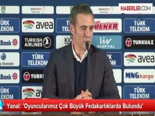 Yanal: 'Oyuncularımız Çok Büyük Fedakarlıklarda Bulundu'