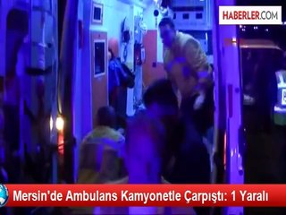 Mersin'de Ambulans Kamyonetle Çarpıştı: 1 Yaralı