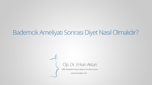 Bademcik Ameliyatı Sonrası Diyet Nasıl Olmalıdır? - Op. Dr. Erkan Aktan