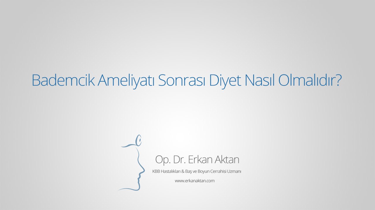 Bademcik Ameliyatı Sonrası Diyet Nasıl Olmalıdır? - Op. Dr. Erkan Aktan