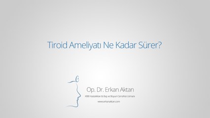 Download Video: Tiroid Ameliyatı Ne Kadar Sürer? - Op. Dr. Erkan Aktan