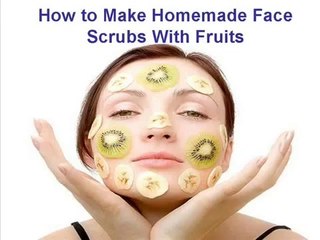 How to Make Home made Face Scrubs With Fruits