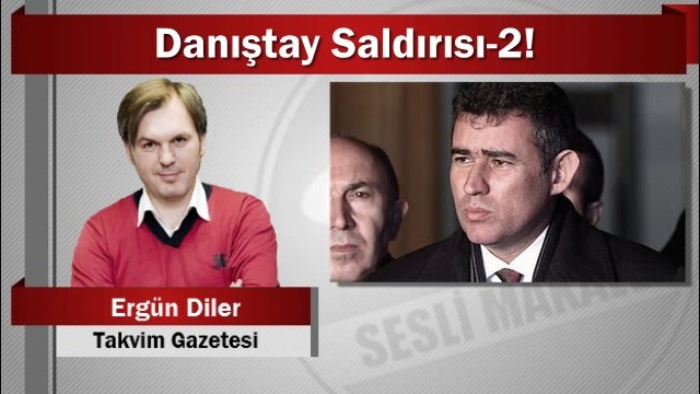 Ergün Diler : Danıştay Saldırısı-2!