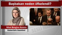 Nihal Bengisu Karaca : Başbakan neden öfkelendi?