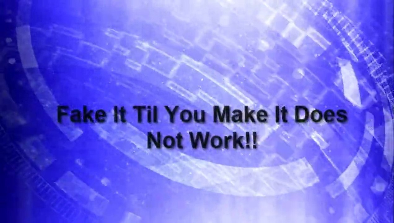 Fake It Til You Make It Does Not Work