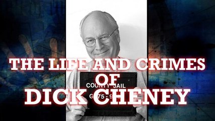 The Life and Crimes of Dick Cheney