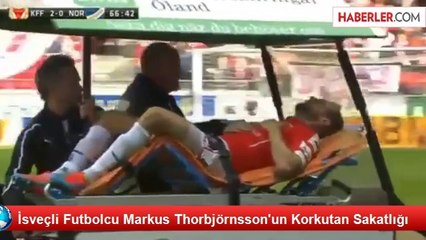 İsveçli Futbolcu Markus Thorbjörnsson'un Korkutan Sakatlığı