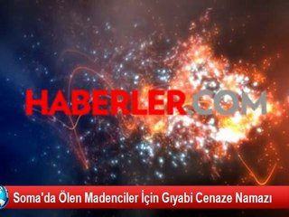 Soma'da Ölen Madenciler İçin Gıyabi Cenaze Namazı Kılındı