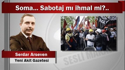 Serdar Arseven : Soma... Sabotaj mı ihmal mi?..