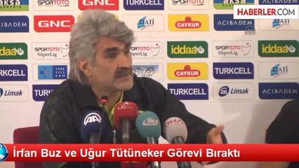 İrfan Buz ve Uğur Tütüneker Görevi Bıraktı