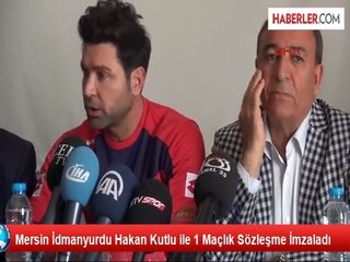 Mersin İdmanyurdu Hakan Kutlu ile 1 Maçlık Sözleşme İmzaladı