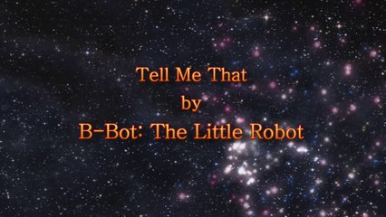 Tell Me That  -  B-Bot: The Little Robot
