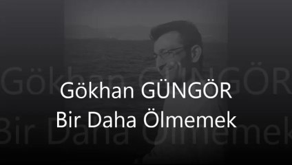 Gökhan GÜNGÖR-bir daha ölmemek