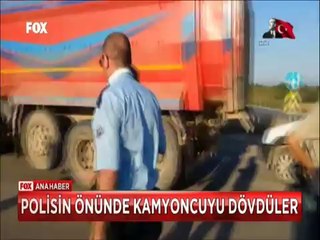 Polisin gözü önünde kamyoncuyu böyle dövdüler