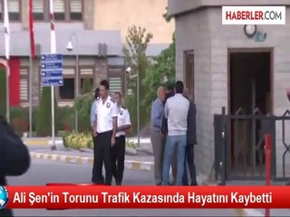 Ali Şen'in Torunu Trafik Kazasında Hayatını Kaybetti