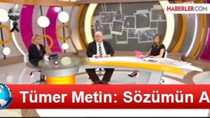 Tümer Metin: Sözümün Arkasındayım