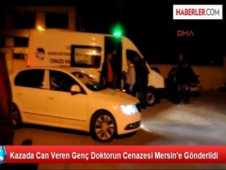 Kazada Can Veren Genç Doktorun Cenazesi Mersin'e Gönderildi