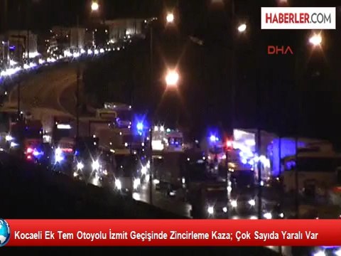 Kocaeli Ek Tem Otoyolu İzmit Geçişinde Zincirleme Kaza; Çok Sayıda Yaralı Var
