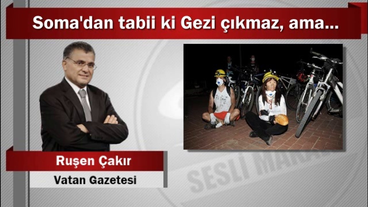 Ruşen Çakır : Soma’dan tabii ki Gezi çıkmaz, ama...