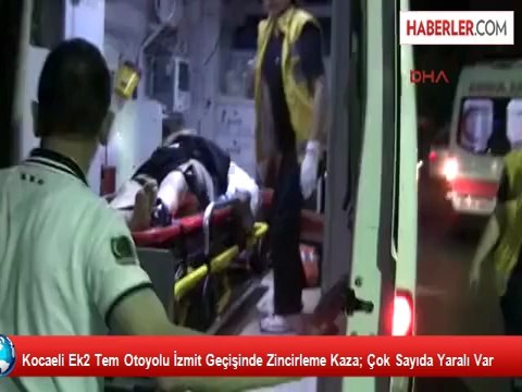 Tem Otoyolu İzmit Geçişinde Zincirleme Kaza; Çok Sayıda Yaralı Var (2)