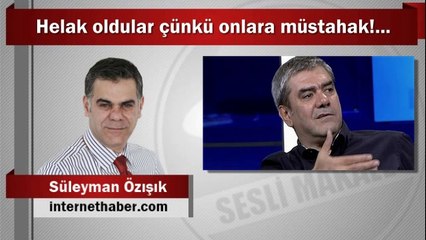 Süleyman Özışık : Helak oldular çünkü onlara müstahak!...