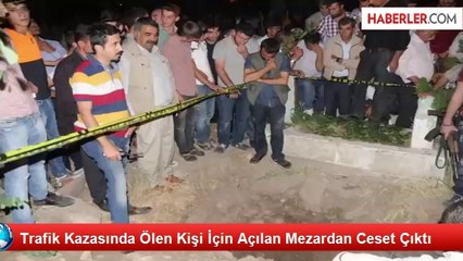 Trafik Kazasında Ölen Kişi İçin Açılan Mezardan Ceset Çıktı