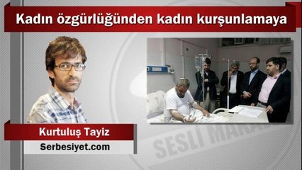 Kurtuluş Tayiz : Kadın özgürlüğünden kadın kurşunlamaya