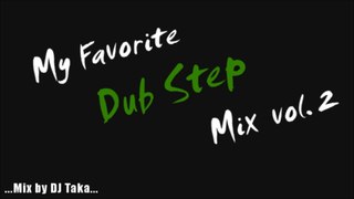 My Favorite Dub Step Mix #2 -mixed by DJ Taka- Dub Step,Brostep,Glitch Hop,etc...