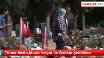 Tümer Metin,Murat Yalçın ile Birlikte Şehitlikte