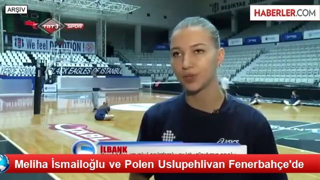 Meliha İsmailoğlu ve Polen Uslupehlivan Fenerbahçe'de