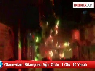 Okmeydanı Bilançosu Ağır Oldu: 1 Ölü, 10 Yaralı