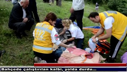 Bahçede çalıştırılan kalbi, yolda durdu…