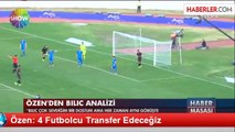 Özen: 4 Futbolcu Transfer Edeceğiz